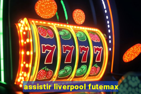 assistir liverpool futemax